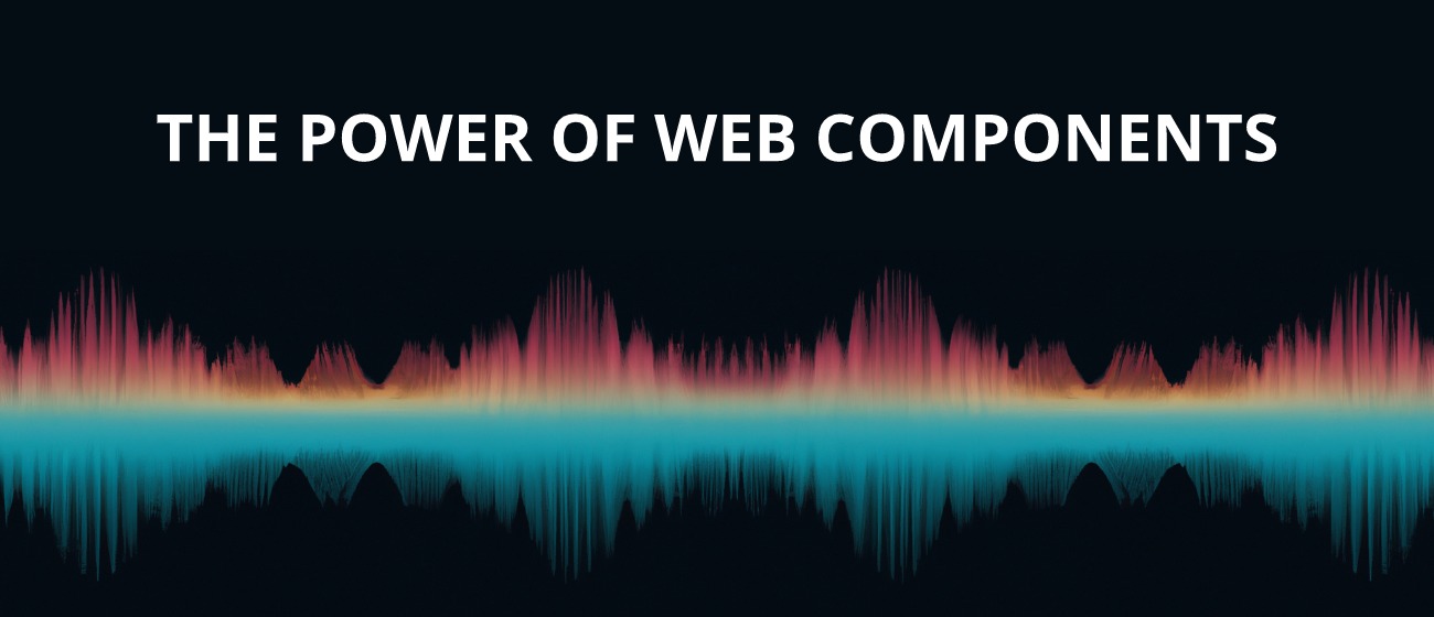 THE POWER OF WEB COMPONENTS
